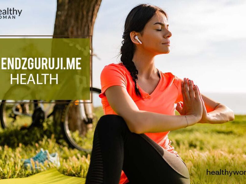 TrendzGuruji.me Health: Latest Wellness Trends and Insights